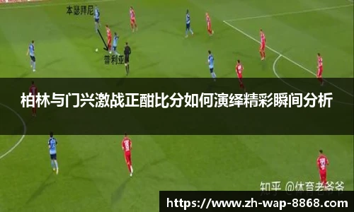 柏林与门兴激战正酣比分如何演绎精彩瞬间分析
