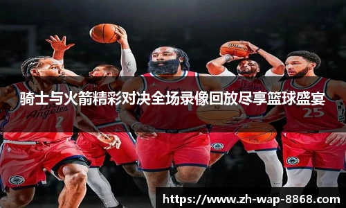 骑士与火箭精彩对决全场录像回放尽享篮球盛宴