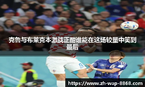 克鲁与布莱克本激战正酣谁能在这场较量中笑到最后